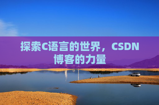 探索C语言的世界，CSDN博客的力量